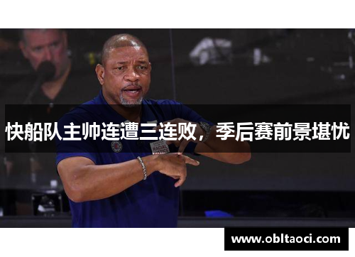 快船队主帅连遭三连败，季后赛前景堪忧
