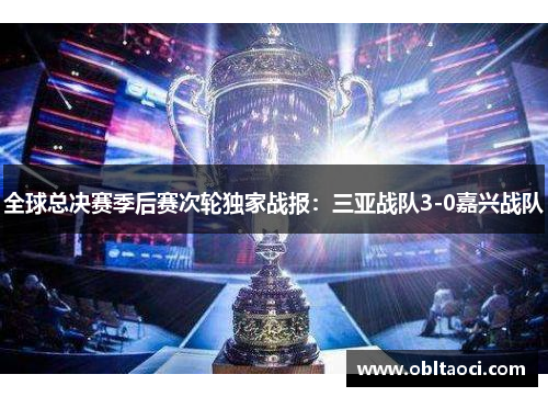 全球总决赛季后赛次轮独家战报：三亚战队3-0嘉兴战队