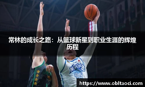常林的成长之路：从篮球新星到职业生涯的辉煌历程